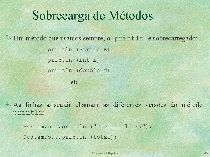 Sobrecarga de Métodos Ä Um método que usamos sempre, o println é sobrecarregado: println