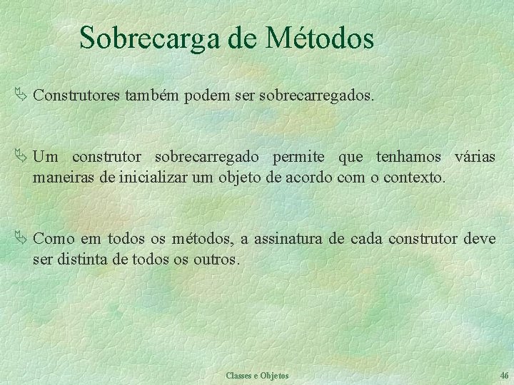 Sobrecarga de Métodos Ä Construtores também podem ser sobrecarregados. Ä Um construtor sobrecarregado permite