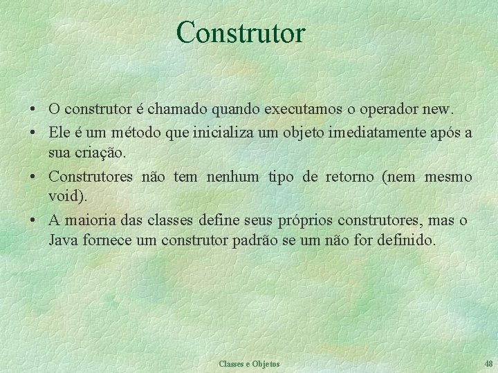 Construtor • O construtor é chamado quando executamos o operador new. • Ele é