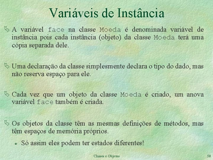 Variáveis de Instância Ä A variável face na classe Moeda é denominada variável de