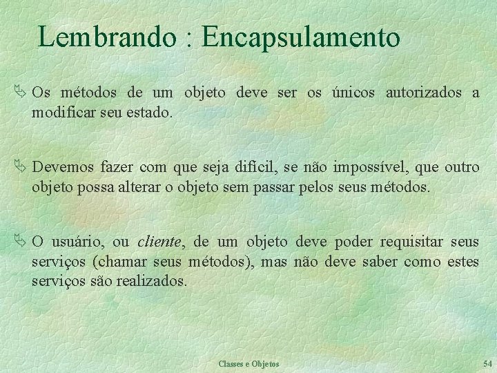 Lembrando : Encapsulamento Ä Os métodos de um objeto deve ser os únicos autorizados