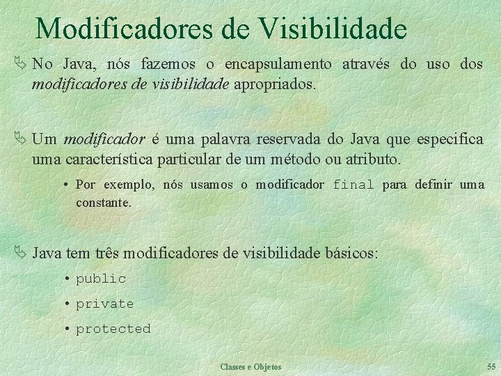 Modificadores de Visibilidade Ä No Java, nós fazemos o encapsulamento através do uso dos