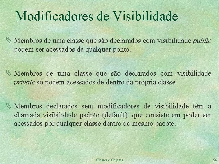 Modificadores de Visibilidade Ä Membros de uma classe que são declarados com visibilidade public Modificadores de Visibilidade Ä Membros de uma classe que são declarados com visibilidade public