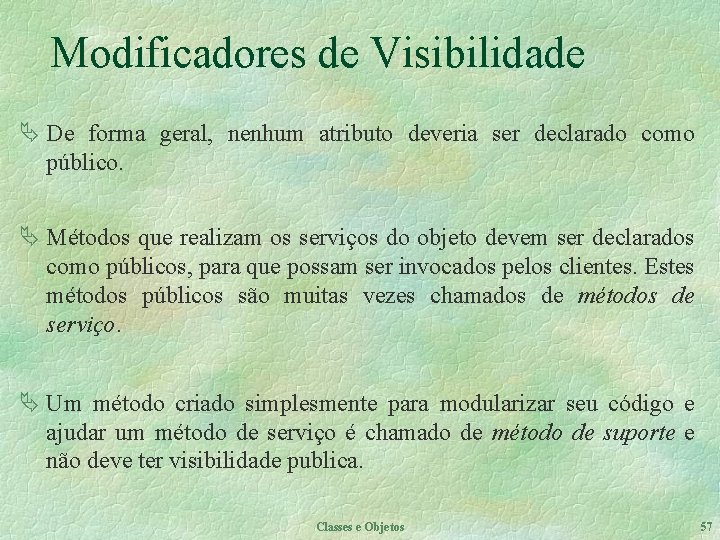 Modificadores de Visibilidade Ä De forma geral, nenhum atributo deveria ser declarado como público.