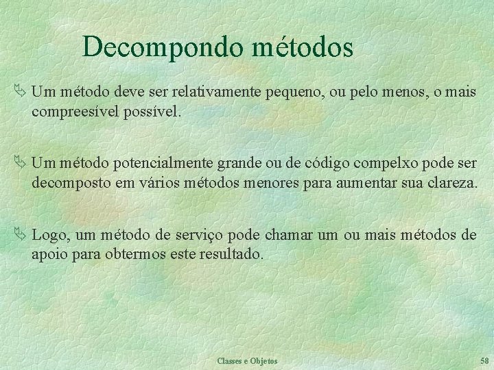 Decompondo métodos Ä Um método deve ser relativamente pequeno, ou pelo menos, o mais