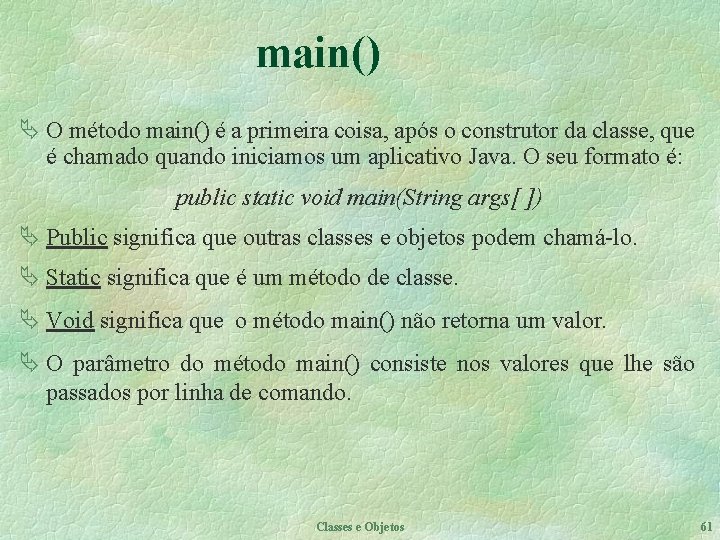 main() Ä O método main() é a primeira coisa, após o construtor da classe,