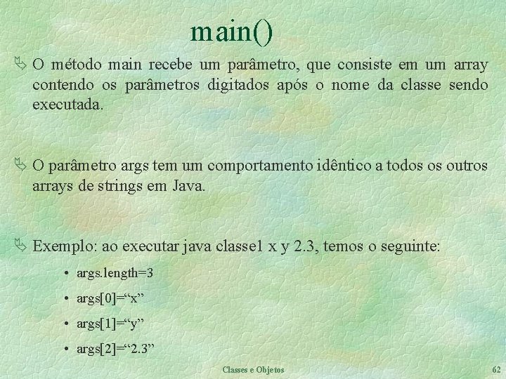 main() Ä O método main recebe um parâmetro, que consiste em um array contendo