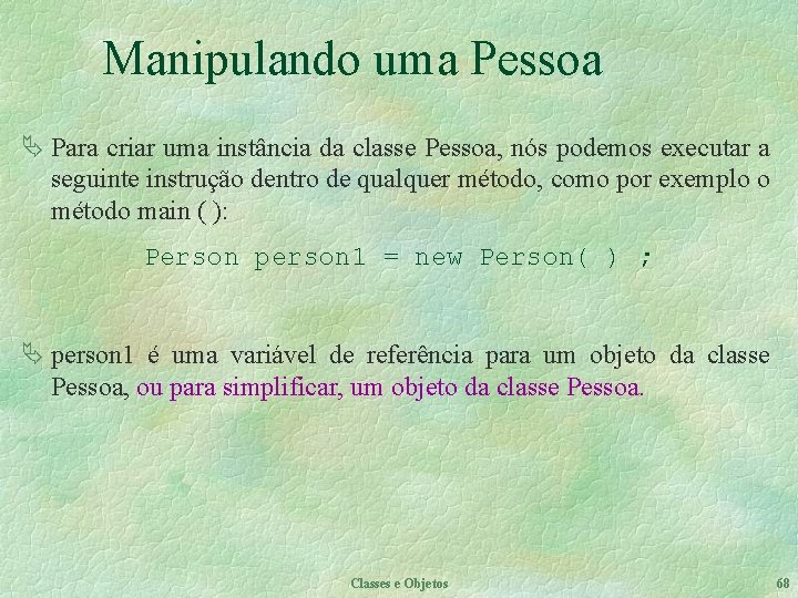 Manipulando uma Pessoa Ä Para criar uma instância da classe Pessoa, nós podemos executar