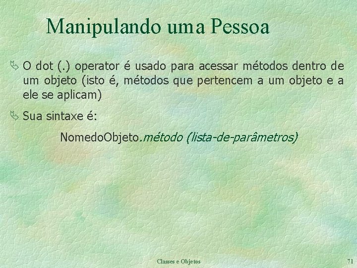 Manipulando uma Pessoa Ä O dot (. ) operator é usado para acessar métodos