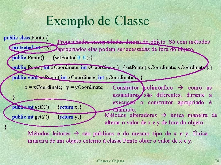 Exemplo de Classe public class Ponto { protected int x, y; public Ponto() Propriedades