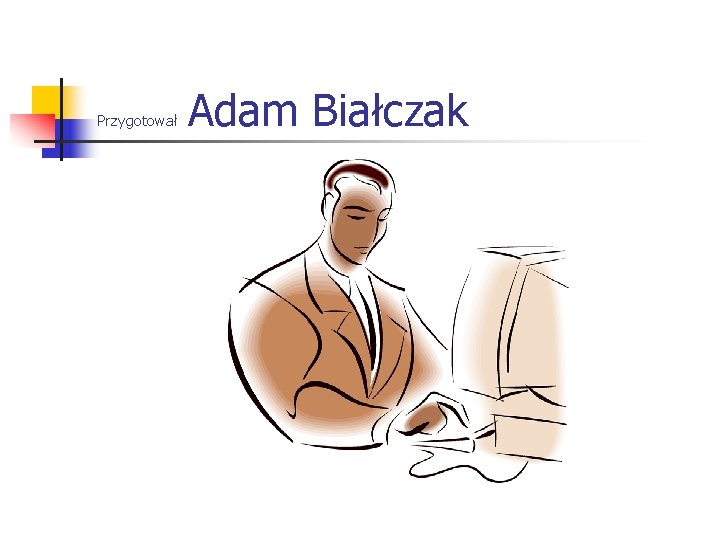 Przygotował Adam Białczak 
