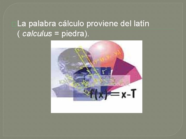 �La palabra cálculo proviene del latín ( calculus = piedra). 