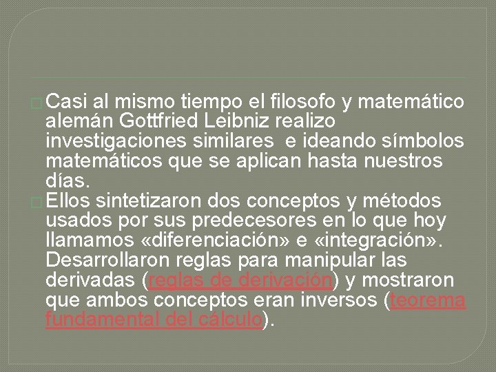 � Casi al mismo tiempo el filosofo y matemático alemán Gottfried Leibniz realizo investigaciones