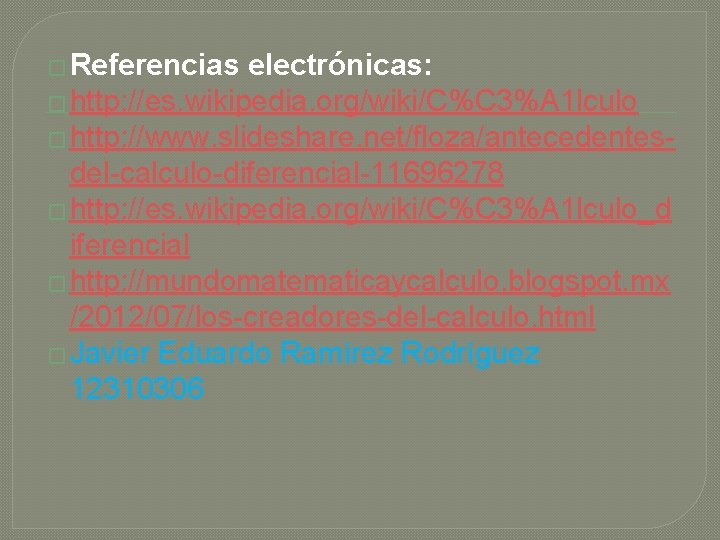 � Referencias electrónicas: � http: //es. wikipedia. org/wiki/C%C 3%A 1 lculo � http: //www.
