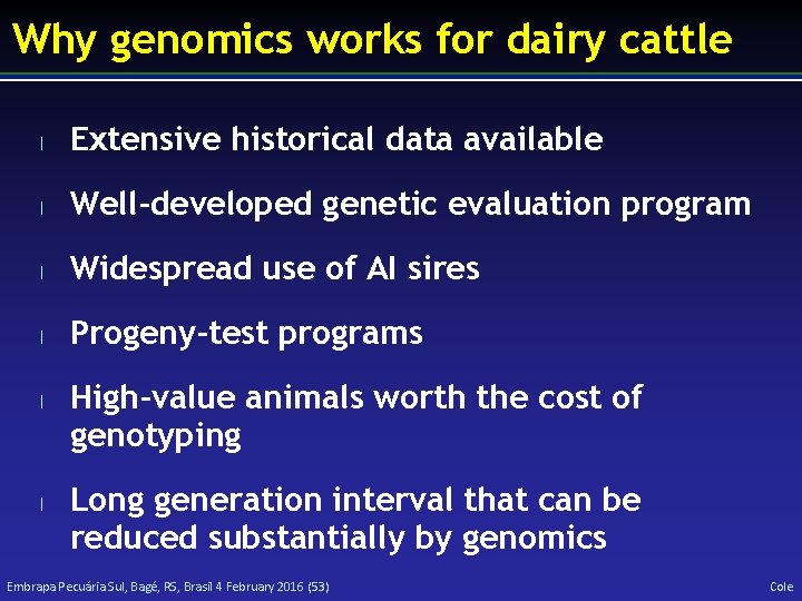 Why genomics works for dairy cattle l Extensive historical data available l Well-developed genetic