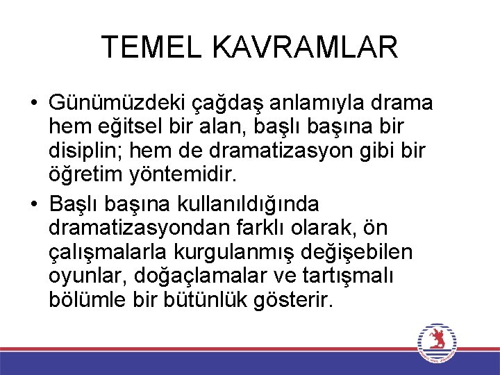 TEMEL KAVRAMLAR • Günümüzdeki çağdaş anlamıyla drama hem eğitsel bir alan, başlı başına bir