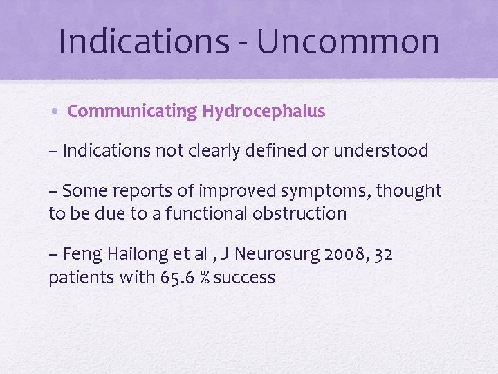 Indications - Uncommon • Communicating Hydrocephalus – Indications not clearly defined or understood –