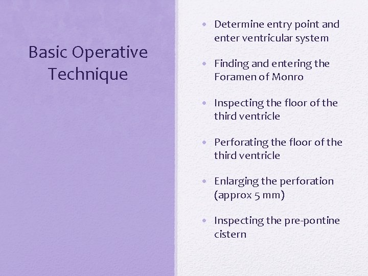 Basic Operative Technique • Determine entry point and enter ventricular system • Finding and