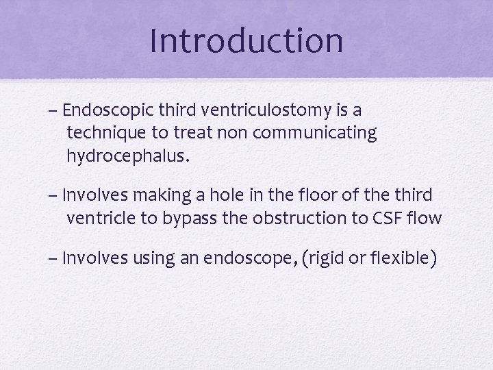 Introduction – Endoscopic third ventriculostomy is a technique to treat non communicating hydrocephalus. –