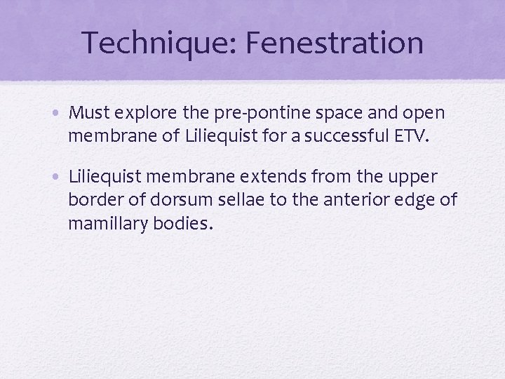 Technique: Fenestration • Must explore the pre-pontine space and open membrane of Liliequist for