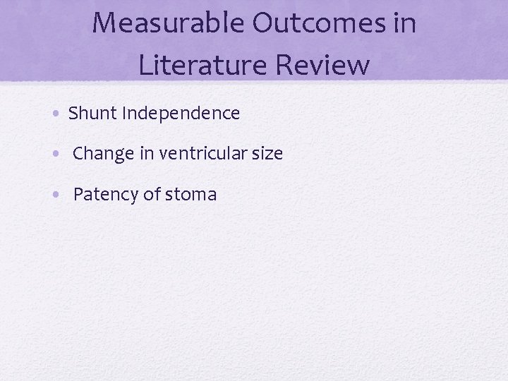 Measurable Outcomes in Literature Review • Shunt Independence • Change in ventricular size •