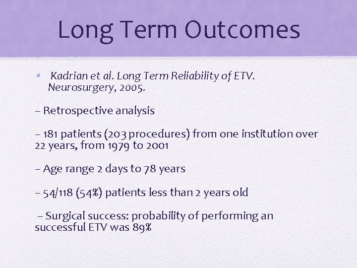 Long Term Outcomes • Kadrian et al. Long Term Reliability of ETV. Neurosurgery, 2005.