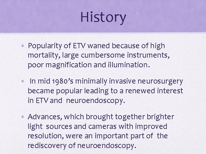 History • Popularity of ETV waned because of high mortality, large cumbersome instruments, poor