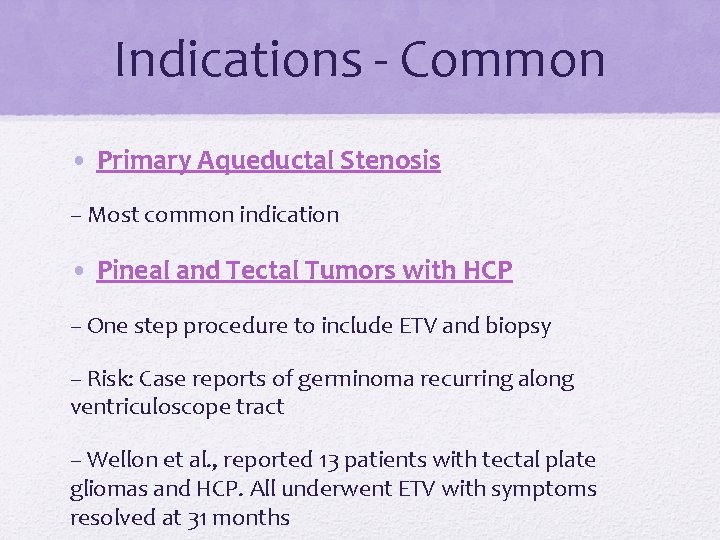 Indications - Common • Primary Aqueductal Stenosis – Most common indication • Pineal and