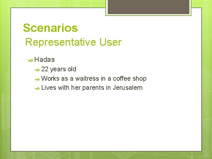 Scenarios Representative User Hadas 22 years old Works as a waitress in a coffee