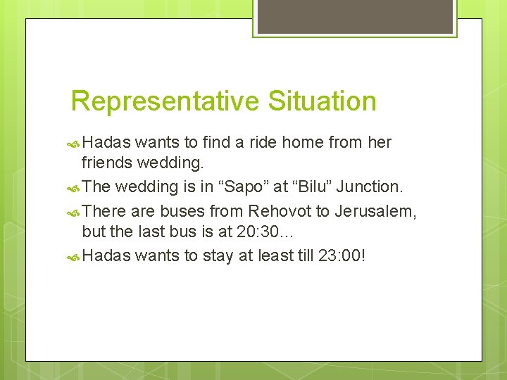 Representative Situation Hadas wants to find a ride home from her friends wedding. The