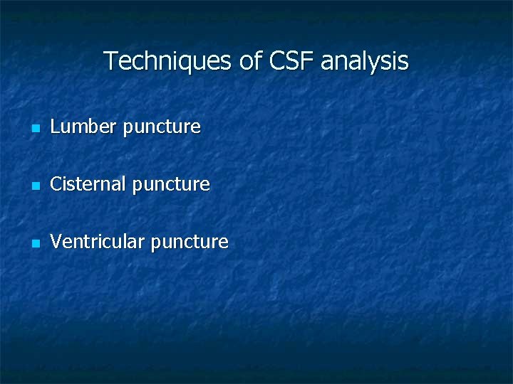 Techniques of CSF analysis n Lumber puncture n Cisternal puncture n Ventricular puncture 