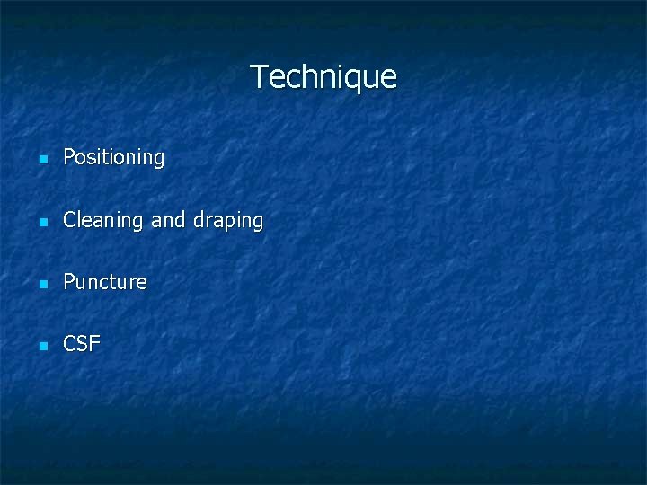 Technique n Positioning n Cleaning and draping n Puncture n CSF 