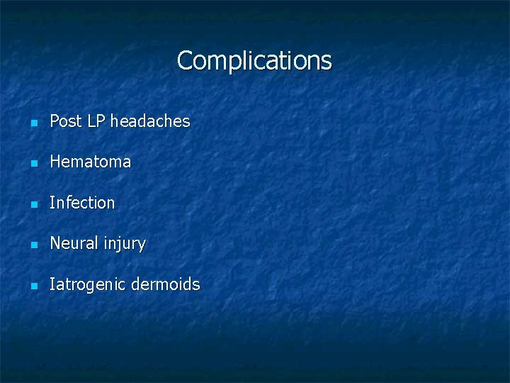 Complications n Post LP headaches n Hematoma n Infection n Neural injury n Iatrogenic