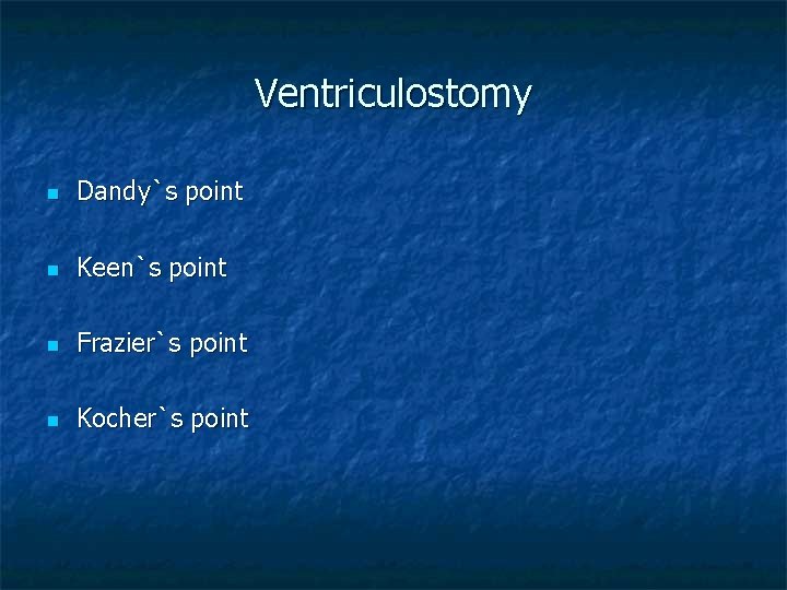 Ventriculostomy n Dandy`s point n Keen`s point n Frazier`s point n Kocher`s point 