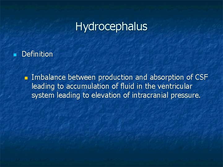 Hydrocephalus n Definition n Imbalance between production and absorption of CSF leading to accumulation