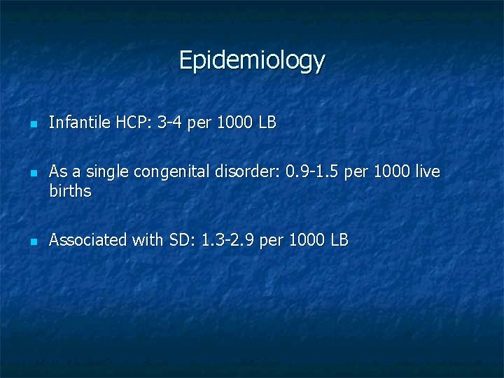 Epidemiology n n n Infantile HCP: 3 -4 per 1000 LB As a single