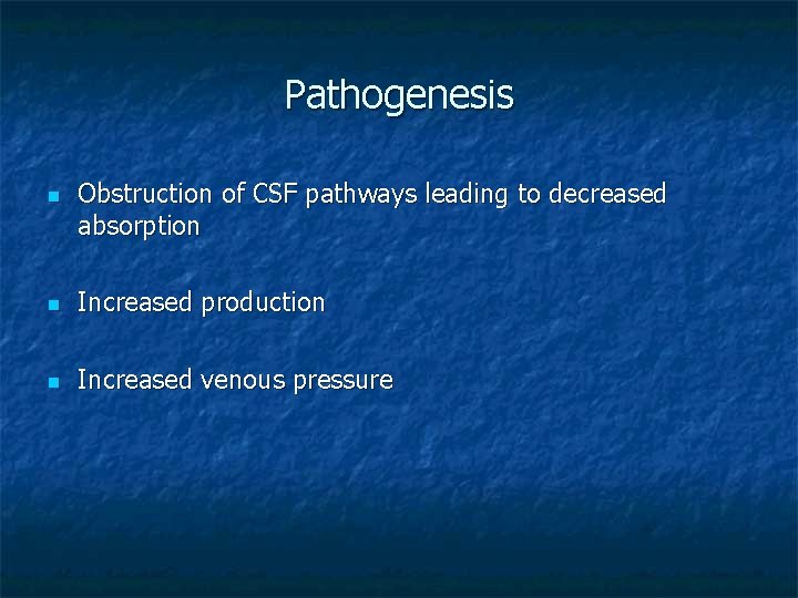 Pathogenesis n Obstruction of CSF pathways leading to decreased absorption n Increased production n