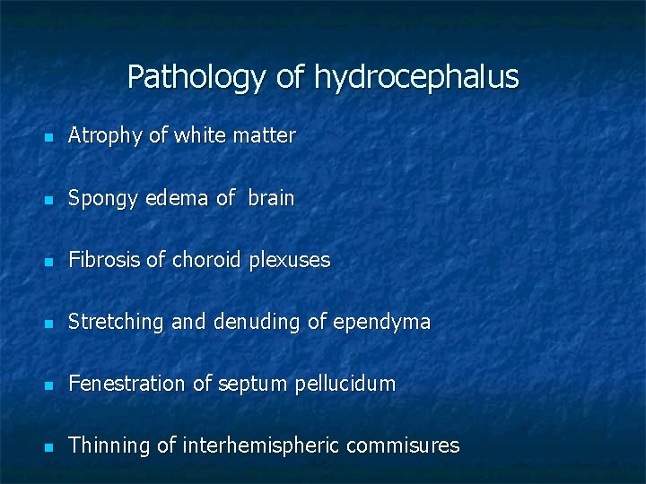 Pathology of hydrocephalus n Atrophy of white matter n Spongy edema of brain n
