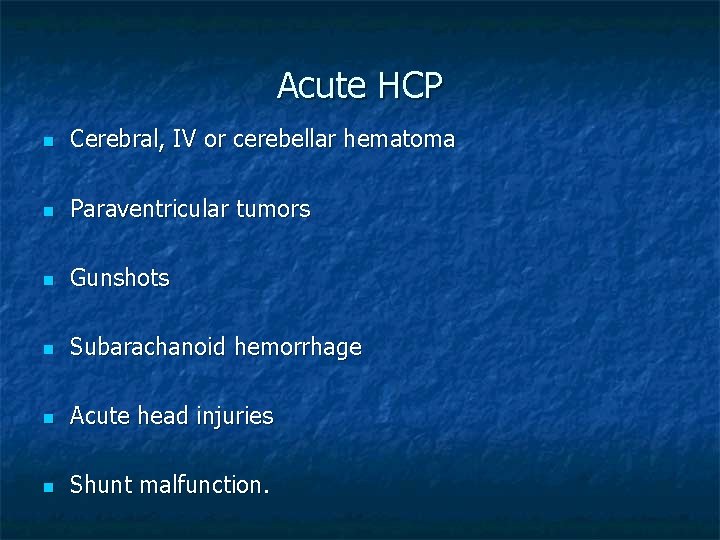 Acute HCP n Cerebral, IV or cerebellar hematoma n Paraventricular tumors n Gunshots n