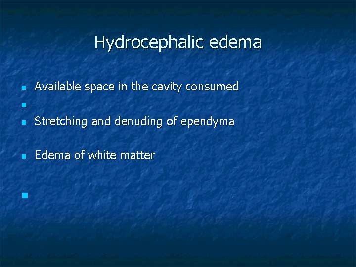 Hydrocephalic edema n Available space in the cavity consumed n n Stretching and denuding