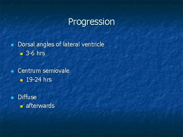 Progression n Dorsal angles of lateral ventricle n 3 -6 hrs Centrum semiovale n