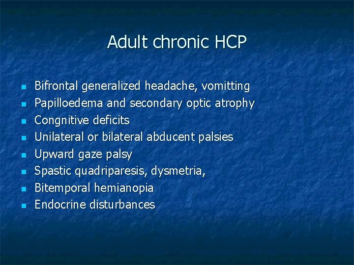 Adult chronic HCP n n n n Bifrontal generalized headache, vomitting Papilloedema and secondary