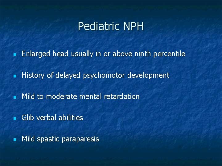 Pediatric NPH n Enlarged head usually in or above ninth percentile n History of