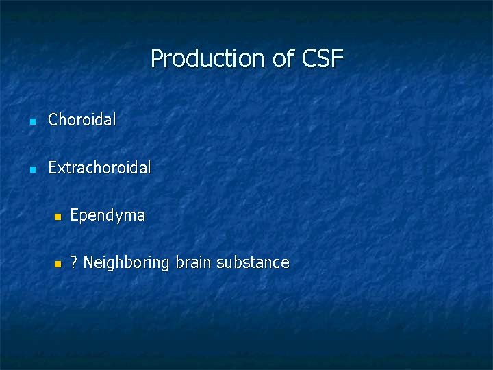Production of CSF n Choroidal n Extrachoroidal n Ependyma n ? Neighboring brain substance