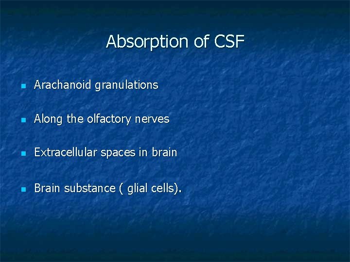 Absorption of CSF n Arachanoid granulations n Along the olfactory nerves n Extracellular spaces