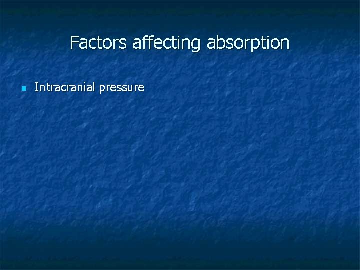 Factors affecting absorption n Intracranial pressure 