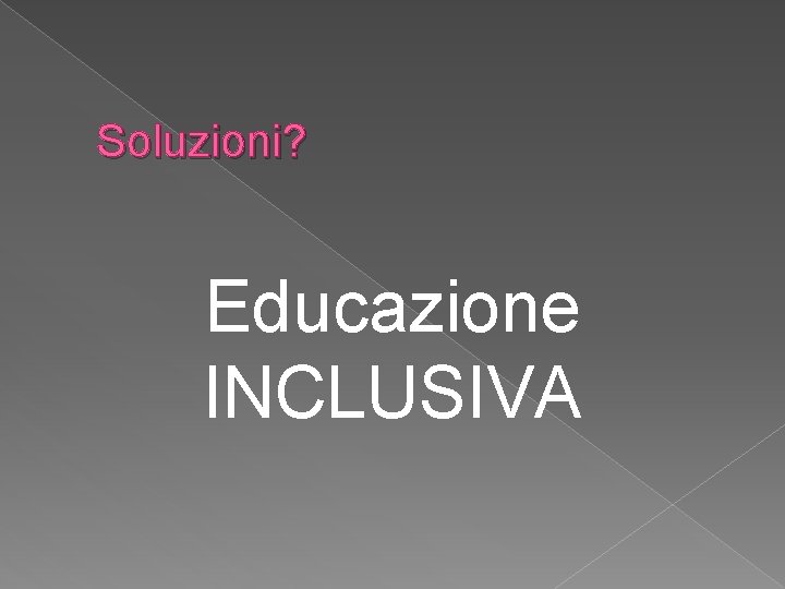 Soluzioni? Educazione INCLUSIVA 