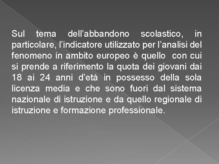 Sul tema dell’abbandono scolastico, in particolare, l’indicatore utilizzato per l’analisi del fenomeno in ambito