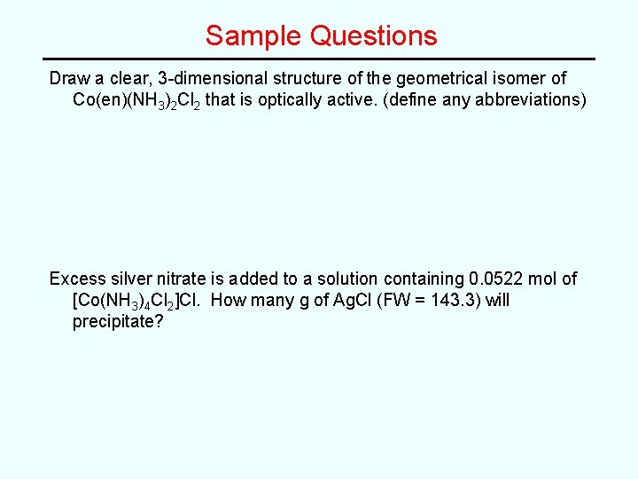 Sample Questions Draw a clear, 3 -dimensional structure of the geometrical isomer of Co(en)(NH