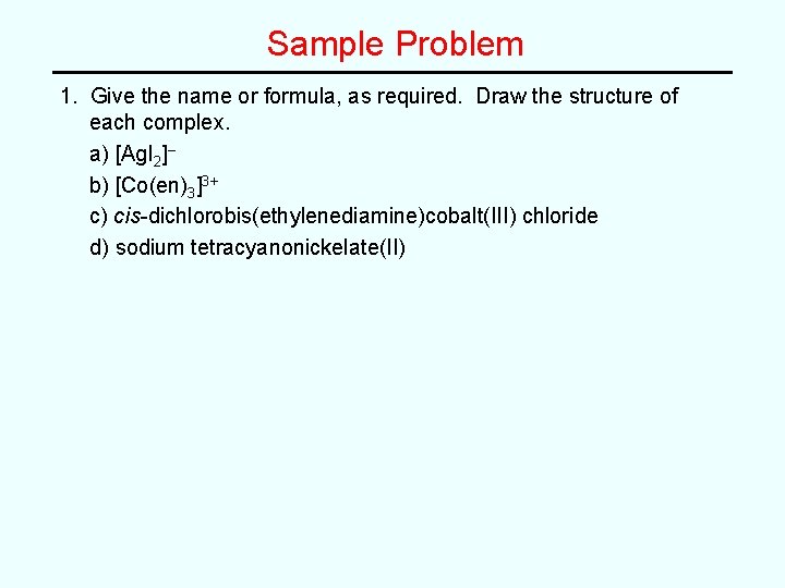 Sample Problem 1. Give the name or formula, as required. Draw the structure of